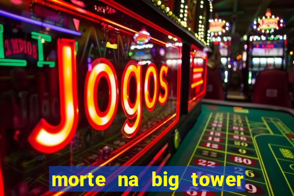 morte na big tower beto carrero